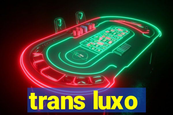 trans luxo